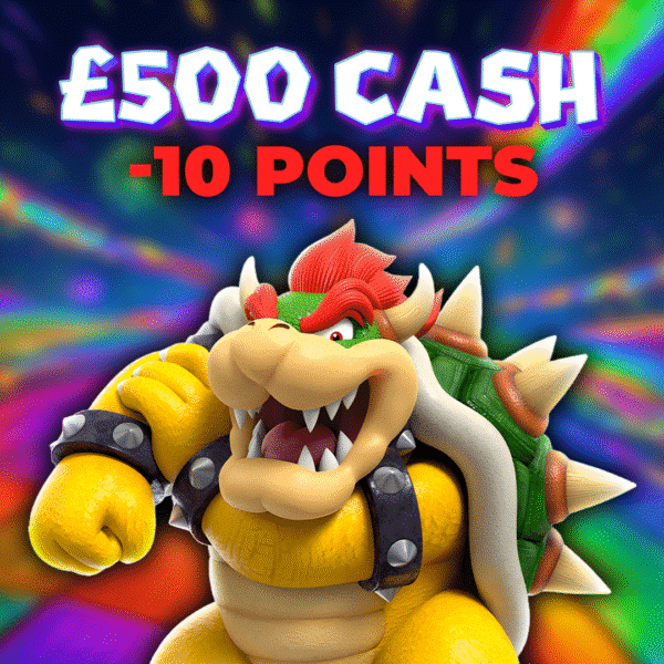 Bowser | £500.00 Cash | -10 Points