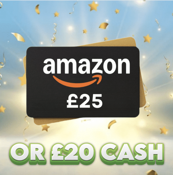 £25 Amazon Voucher OR £20 Cash