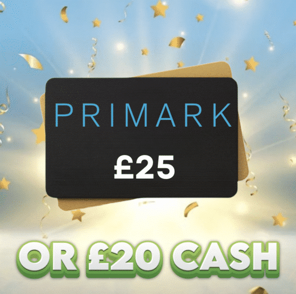 £25 Primark Voucher OR £20 Cash