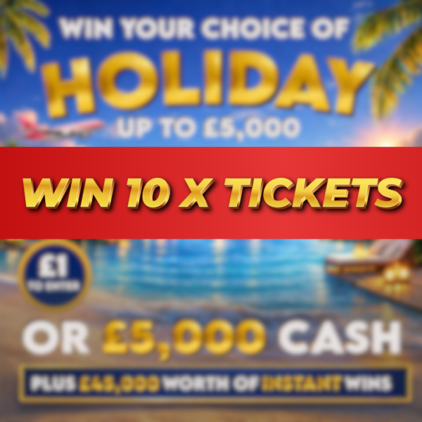 10 x Tickets Into £5K Holiday Of Your Choice OR £5,000 Cash